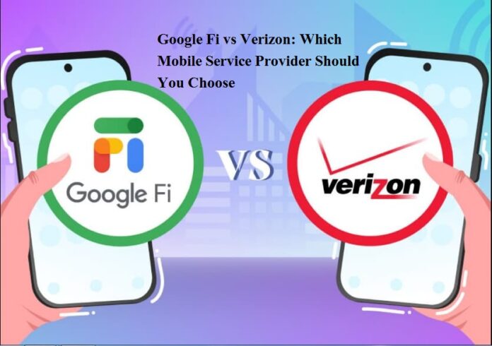 Google Fi vs Verizon Which Mobile Service Provider Should You Choose